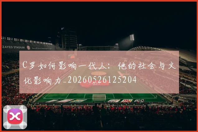 C罗如何影响一代人：他的社会与文化影响力_20260526125204