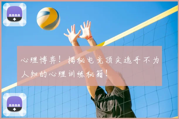 心理博弈!揭秘电竞顶尖选手不为人知的心理训练秘籍!