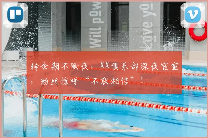 转会期不眠夜，XX俱乐部深夜官宣，粉丝惊呼“不敢相信”！